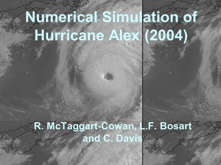 Numerical Simulation of Hurricane Alex (2004) R. McTaggart-Cowan, L.F. Bosart and C. Davis.