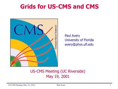 US-CMS Meeting (May 19, 2001)Paul Avery1 US-CMS Meeting (UC Riverside) May 19, 2001 Grids for US-CMS and CMS Paul Avery University of Florida