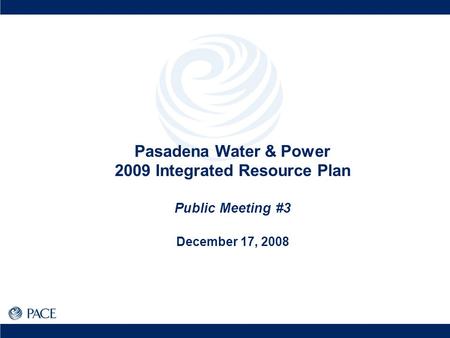 Pasadena Water & Power 2009 Integrated Resource Plan Public Meeting #3 December 17, 2008.