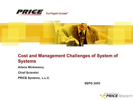 Cost and Management Challenges of Systems of Systems True Program Success TM Cost and Management Challenges of System of Systems Arlene Minkiewicz, Chief.