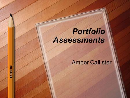 Portfolio Assessments Amber Callister. Ideas for Portfolios Assemble a portfolio that will SHOW WHAT THEY KNOW. 1. Get one binder for each subject area.