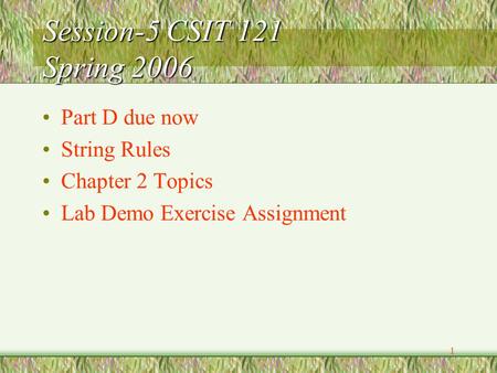 1 Session-5 CSIT 121 Spring 2006 Part D due now String Rules Chapter 2 Topics Lab Demo Exercise Assignment.
