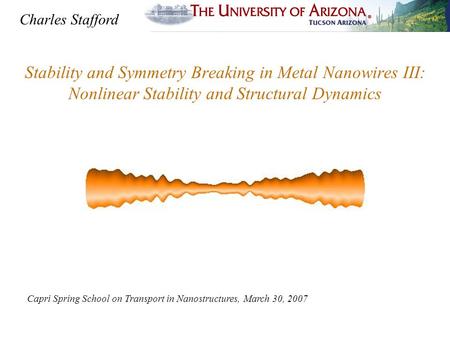 Stability and Symmetry Breaking in Metal Nanowires III: Nonlinear Stability and Structural Dynamics Capri Spring School on Transport in Nanostructures,