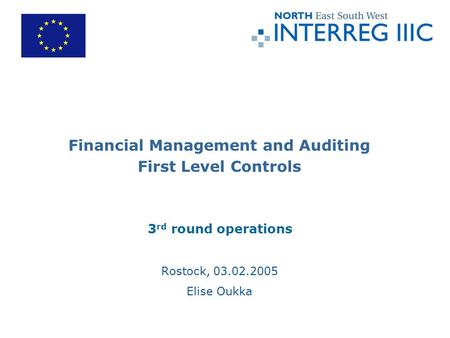 Financial Management and Auditing First Level Controls 3 rd round operations Rostock, 03.02.2005 Elise Oukka.