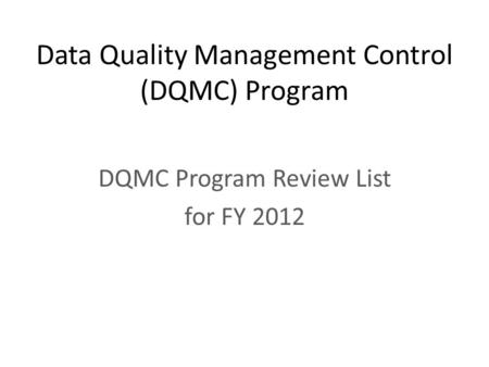 Data Quality Management Control (DQMC) Program DQMC Program Review List for FY 2012.