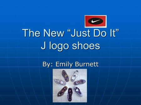 The New “Just Do It” J logo shoes By: Emily Burnett.