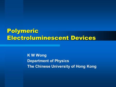 Polymeric Electroluminescent Devices K W Wong Department of Physics The Chinese University of Hong Kong.