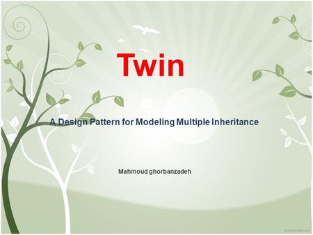 Twin A Design Pattern for Modeling Multiple Inheritance Mahmoud ghorbanzadeh.