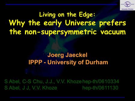 Joerg Jaeckel IPPP - University of Durham S Abel, C-S Chu, J.J., V.V. Khozehep-th/0610334 S Abel, J J, V.V. Khoze hep-th/0611130 Living on the Edge: Why.