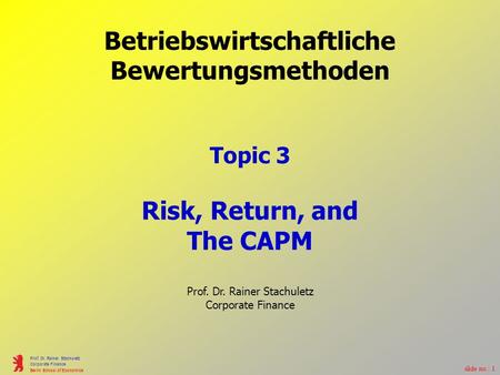 Slide no.: 1 Prof. Dr. Rainer Stachuletz Corporate Finance Berlin School of Economics Betriebswirtschaftliche Bewertungsmethoden Topic 3 Risk, Return,