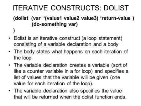 ITERATIVE CONSTRUCTS: DOLIST Dolist is an iterative construct (a loop statement) consisting of a variable declaration and a body The body states what happens.