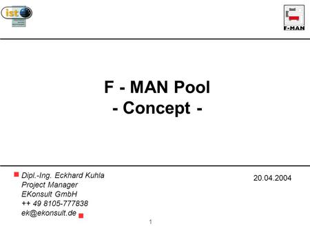 1 F - MAN Pool - Concept - Dipl.-Ing. Eckhard Kuhla Project Manager EKonsult GmbH ++ 49 8105-777838 20.04.2004.