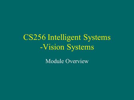 CS256 Intelligent Systems -Vision Systems Module Overview.