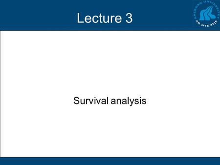 Lecture 3 Survival analysis. Problem Do patients survive longer after treatment A than after treatment B? Possible solutions: –ANOVA on mean survival.