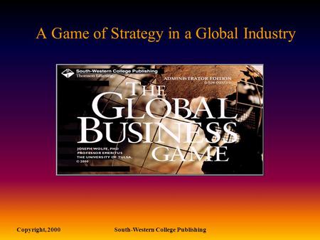 Copyright, 2000South-Western College Publishing A Game of Strategy in a Global Industry.