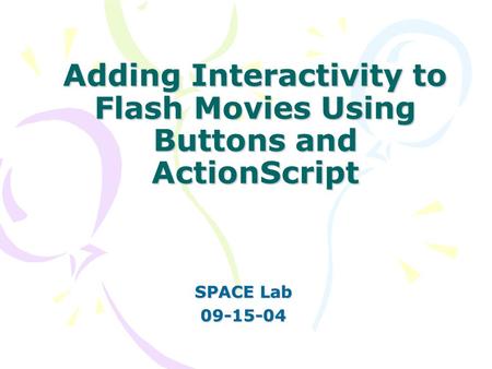 Adding Interactivity to Flash Movies Using Buttons and ActionScript SPACE Lab 09-15-04.