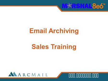 Www.arcmail.com Email Archiving Sales Training. www.arcmail.com Agenda Review Email Archiving & Market Legal Changes & Impacts Market Place Solutions.