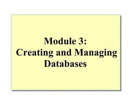 Module 3: Creating and Managing Databases. Overview Creating Databases Creating Filegroups Managing Databases Introduction to Data Structures.