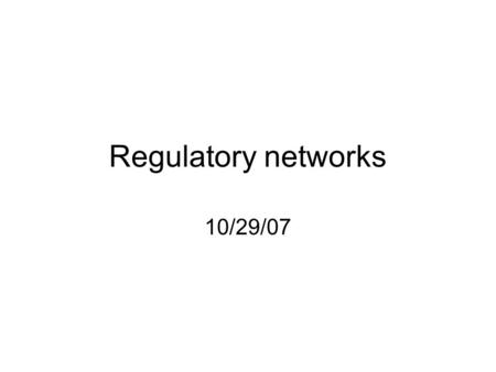 Regulatory networks 10/29/07. Definition of a module Module here has broader meanings than before. A functional module is a discrete entity whose function.