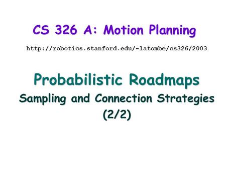CS 326 A: Motion Planning  Probabilistic Roadmaps Sampling and Connection Strategies (2/2)