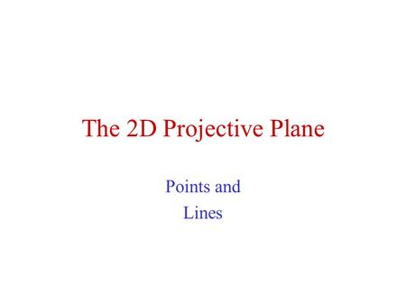 The 2D Projective Plane Points and Lines.