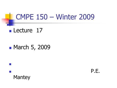 CMPE 150 – Winter 2009 Lecture 17 March 5, 2009 P.E. Mantey.