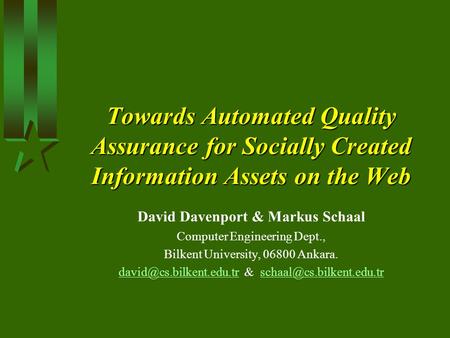 Towards Automated Quality Assurance for Socially Created Information Assets on the Web David Davenport & Markus Schaal Computer Engineering Dept., Bilkent.