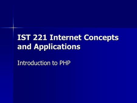 IST 221 Internet Concepts and Applications Introduction to PHP.