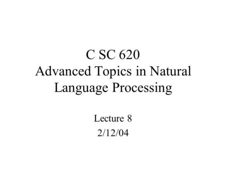C SC 620 Advanced Topics in Natural Language Processing Lecture 8 2/12/04.