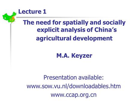 Lecture 1 The need for spatially and socially explicit analysis of China’s agricultural development M.A. Keyzer Presentation available: www.sow.vu.nl/downloadables.htm.
