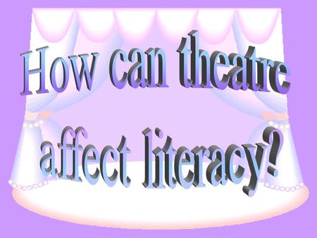 How Theatre and Drama Affect Literacy Theatre and drama activities can help improve: Reading skills Narrative competence Vocabulary Writing skills.