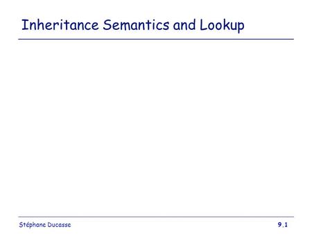 Stéphane Ducasse9.1 Inheritance Semantics and Lookup.