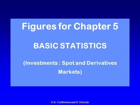 © K. Cuthbertson and D. Nitzsche Figures for Chapter 5 BASIC STATISTICS (Investments : Spot and Derivatives Markets)