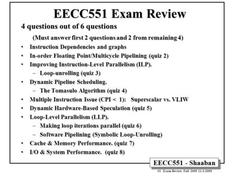 EECC551 - Shaaban #1 Exam Review Fall 2005 11-3-2005 EECC551 Exam Review 4 questions out of 6 questions (Must answer first 2 questions and 2 from remaining.