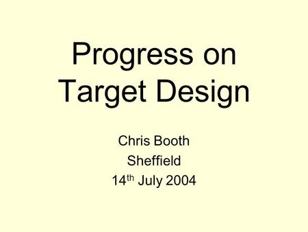 Progress on Target Design Chris Booth Sheffield 14 th July 2004.