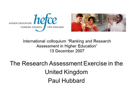 The Research Assessment Exercise in the United Kingdom Paul Hubbard International colloquium “Ranking and Research Assessment in Higher Education” 13 December.