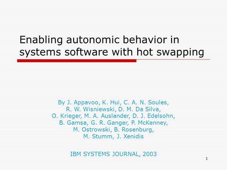 1 Enabling autonomic behavior in systems software with hot swapping By J. Appavoo, K. Hui, C. A. N. Soules, R. W. Wisniewski, D. M. Da Silva, O. Krieger,