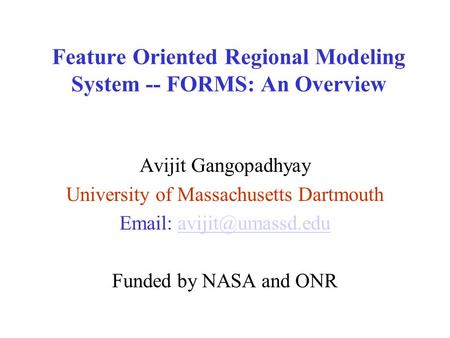 Feature Oriented Regional Modeling System -- FORMS: An Overview Avijit Gangopadhyay University of Massachusetts Dartmouth