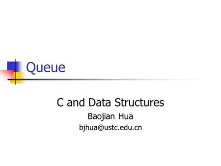 Queue C and Data Structures Baojian Hua
