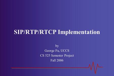 SIP/RTP/RTCP Implementation by George Fu, UCCS CS 525 Semester Project Fall 2006.