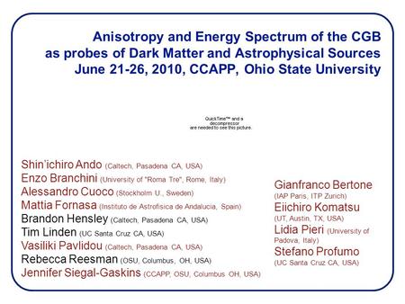 Anisotropy and Energy Spectrum of the CGB as probes of Dark Matter and Astrophysical Sources June 21-26, 2010, CCAPP, Ohio State University Shin’ichiro.