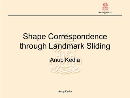 Anup Kedia Shape Correspondence through Landmark Sliding Anup Kedia.