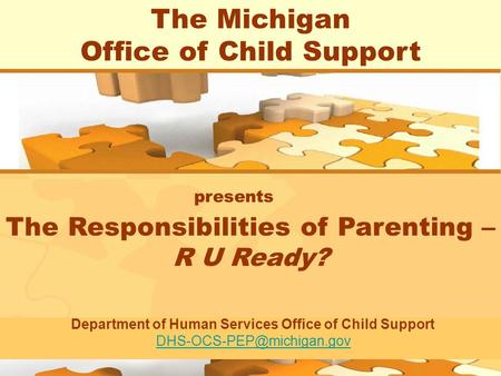1 The Michigan Office of Child Support presents The Responsibilities of Parenting – R U Ready? Department of Human Services Office of Child Support