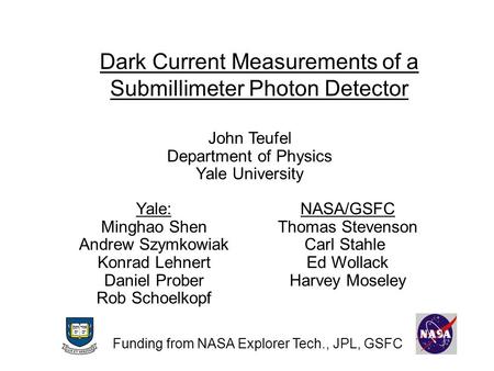 Dark Current Measurements of a Submillimeter Photon Detector John Teufel Department of Physics Yale University Yale: Minghao Shen Andrew Szymkowiak Konrad.