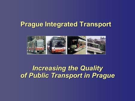 Increasing the Quality of Public Transport in Prague Prague Integrated Transport.