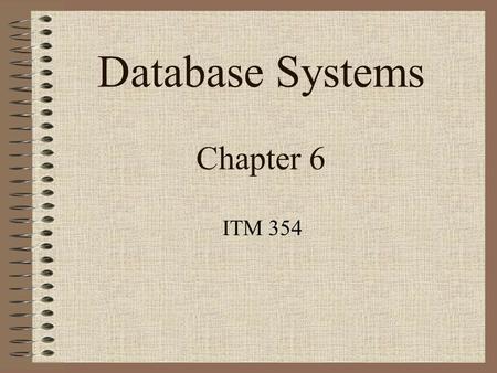 Database Systems Chapter 6 ITM 354. 2 Relational Algebra The basic set of operations for the relational model is the relational algebra. –enable the specification.