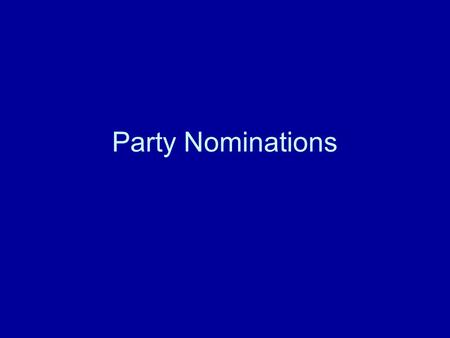 Party Nominations. Important questions Why are nominations important to a party? What should a party want in a nominee? Who in the party should decide.