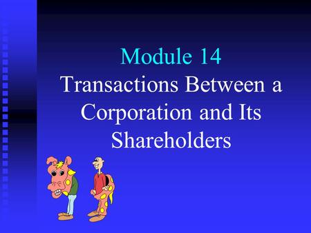 Module 14 Transactions Between a Corporation and Its Shareholders.