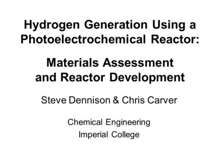 Hydrogen Generation Using a Photoelectrochemical Reactor: Materials Assessment and Reactor Development Steve Dennison & Chris Carver Chemical Engineering.