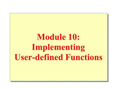 Module 10: Implementing User-defined Functions. Overview What Is a User-defined Function? Defining Examples.